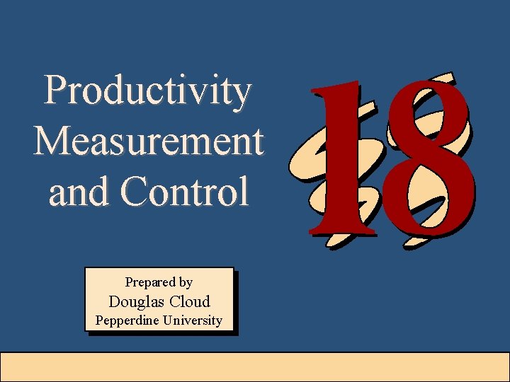Productivity Measurement and Control Prepared by Douglas Cloud Pepperdine University 18 -1 