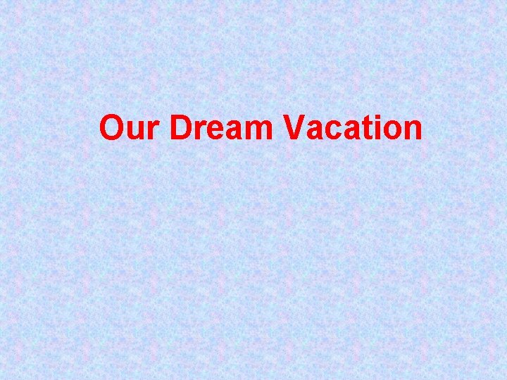 Our Dream Vacation 