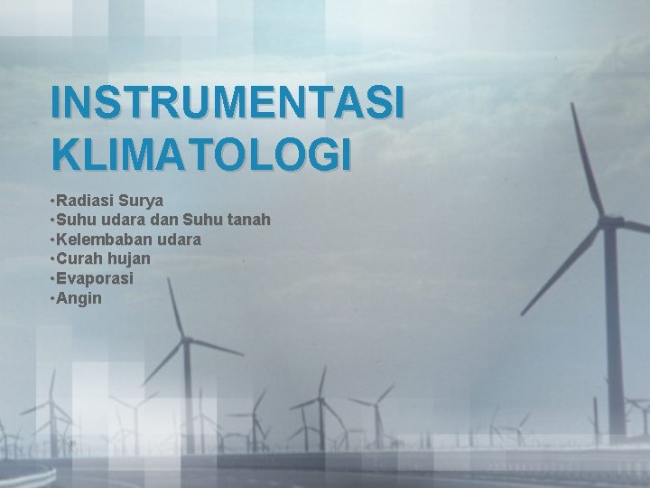 INSTRUMENTASI KLIMATOLOGI • Radiasi Surya • Suhu udara dan Suhu tanah • Kelembaban udara