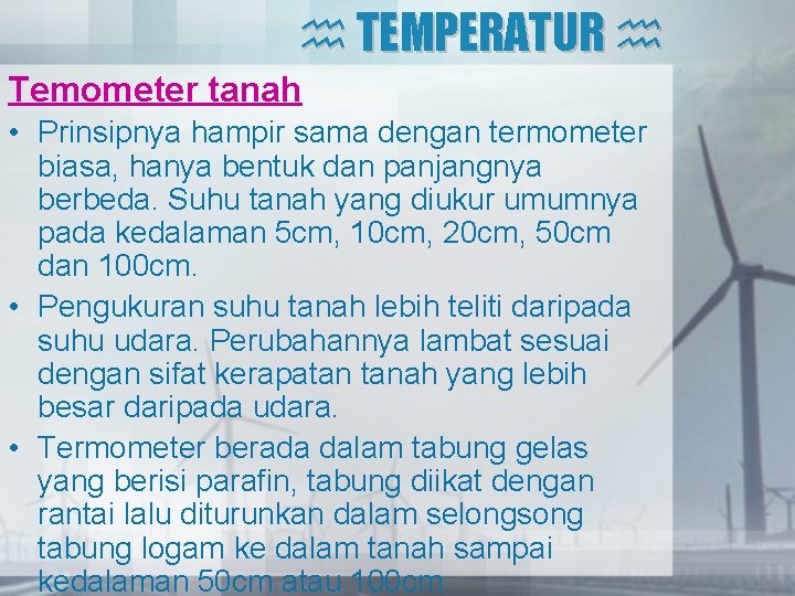 TEMPERATUR Temometer tanah • Prinsipnya hampir sama dengan termometer biasa, hanya bentuk dan