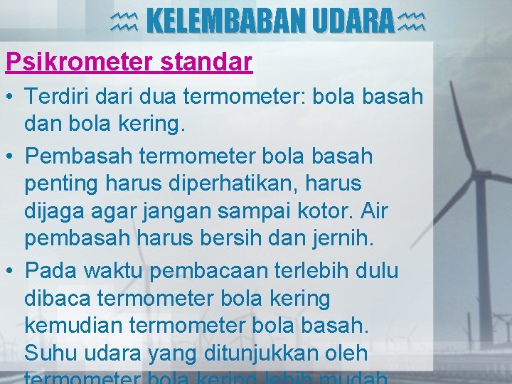  KELEMBABAN UDARA Psikrometer standar • Terdiri dari dua termometer: bola basah dan bola