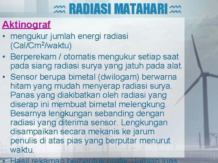  RADIASI MATAHARI Aktinograf • mengukur jumlah energi radiasi (Cal/Cm 2/waktu) • Berperekam /