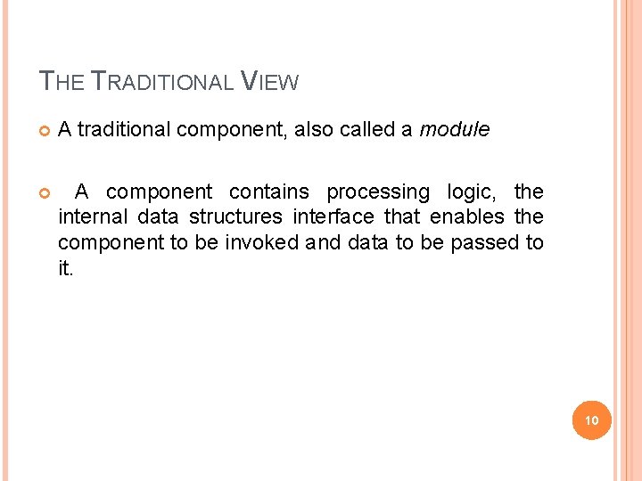 THE TRADITIONAL VIEW A traditional component, also called a module A component contains processing