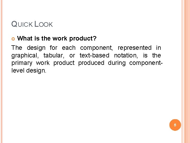 QUICK LOOK What is the work product? The design for each component, represented in