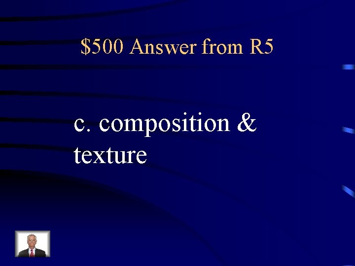 $500 Answer from R 5 c. composition & texture 