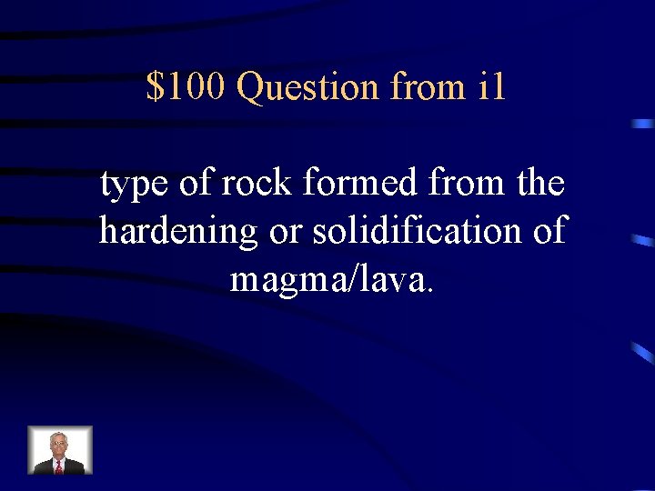 $100 Question from i 1 type of rock formed from the hardening or solidification