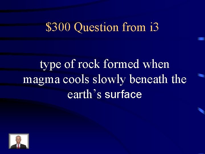 $300 Question from i 3 type of rock formed when magma cools slowly beneath