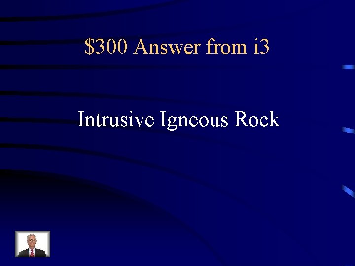 $300 Answer from i 3 Intrusive Igneous Rock 