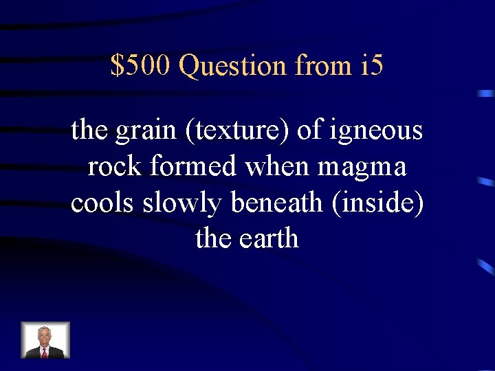 $500 Question from i 5 the grain (texture) of igneous rock formed when magma