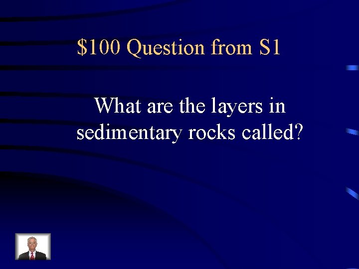 $100 Question from S 1 What are the layers in sedimentary rocks called? 