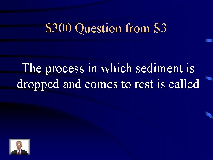 $300 Question from S 3 The process in which sediment is dropped and comes