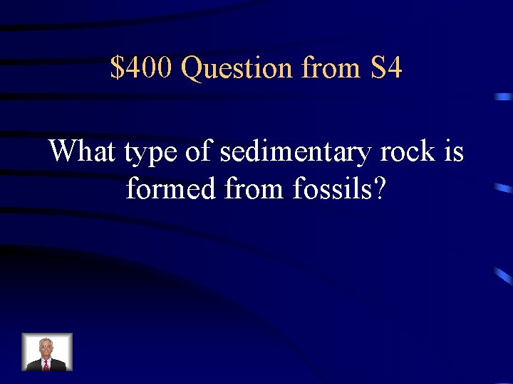 $400 Question from S 4 What type of sedimentary rock is formed from fossils?