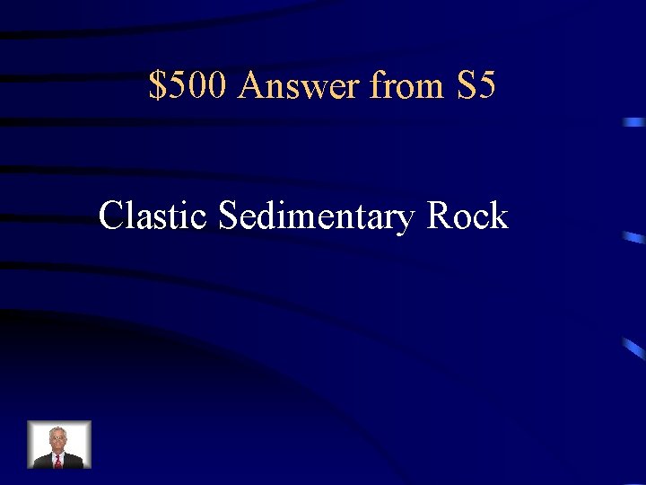 $500 Answer from S 5 Clastic Sedimentary Rock 