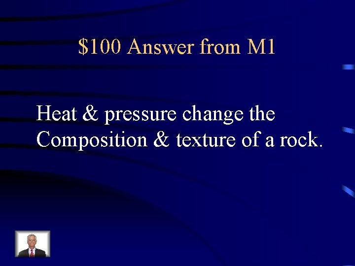 $100 Answer from M 1 Heat & pressure change the Composition & texture of