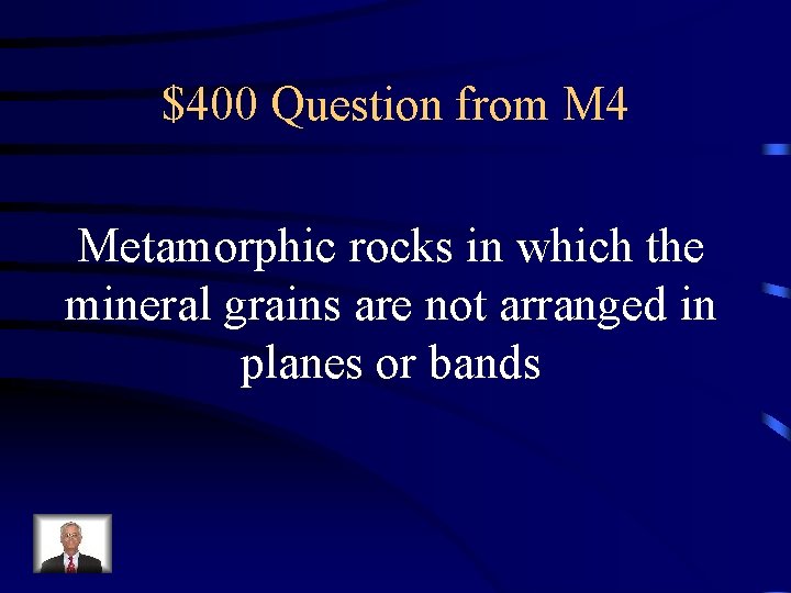 $400 Question from M 4 Metamorphic rocks in which the mineral grains are not