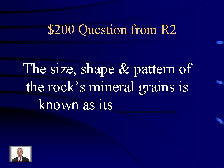 $200 Question from R 2 The size, shape & pattern of the rock’s mineral