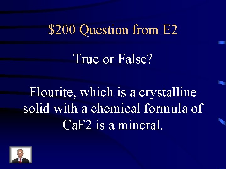 $200 Question from E 2 True or False? Flourite, which is a crystalline solid