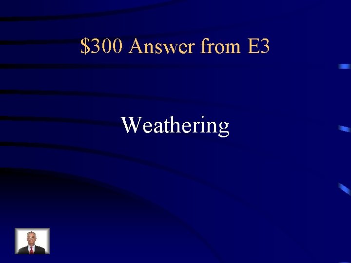 $300 Answer from E 3 Weathering 