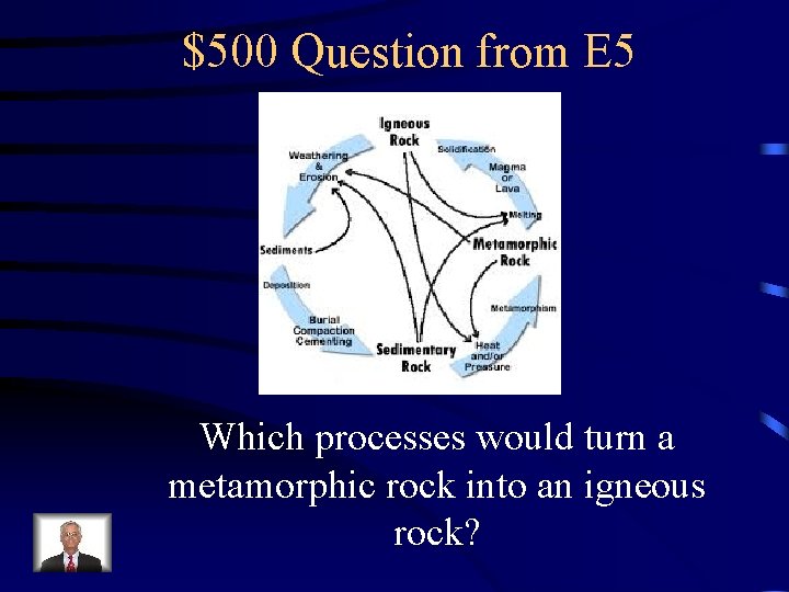 $500 Question from E 5 Which processes would turn a metamorphic rock into an