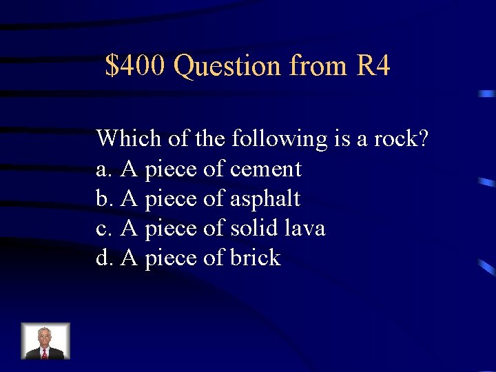 $400 Question from R 4 Which of the following is a rock? a. A