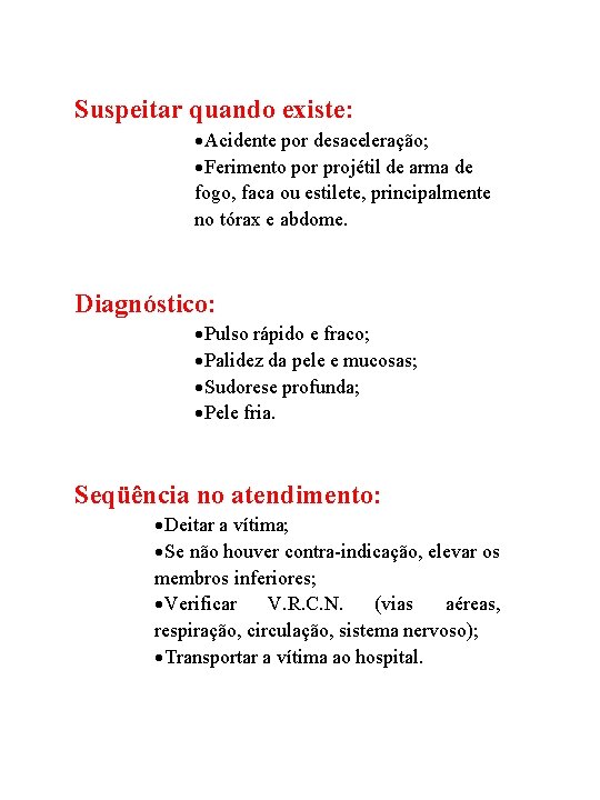 Suspeitar quando existe: ·Acidente por desaceleração; ·Ferimento por projétil de arma de fogo, faca