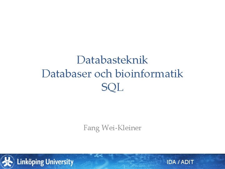 Databasteknik Databaser och bioinformatik SQL Fang Wei-Kleiner IDA / ADIT 
