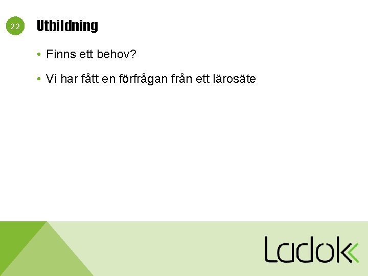 22 Utbildning • Finns ett behov? • Vi har fått en förfrågan från ett