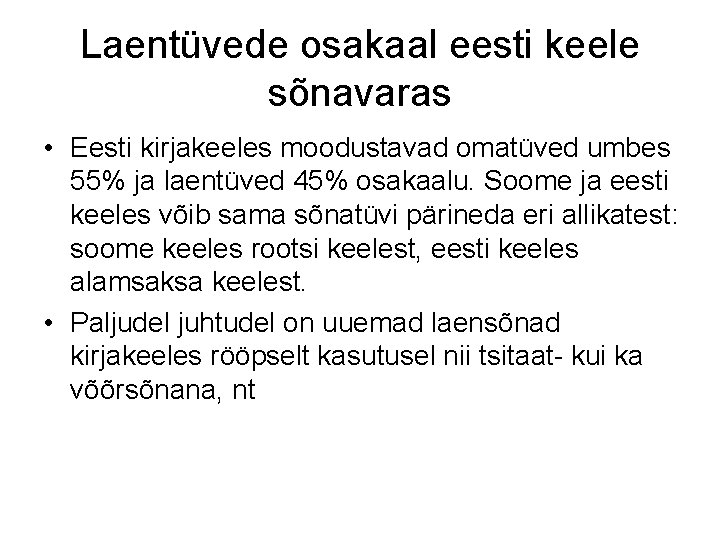 Laentüvede osakaal eesti keele sõnavaras • Eesti kirjakeeles moodustavad omatüved umbes 55% ja laentüved