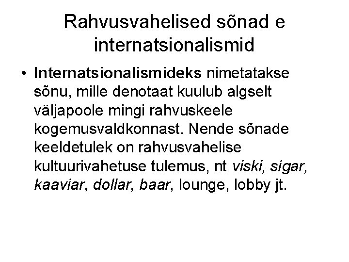 Rahvusvahelised sõnad e internatsionalismid • Internatsionalismideks nimetatakse sõnu, mille denotaat kuulub algselt väljapoole mingi