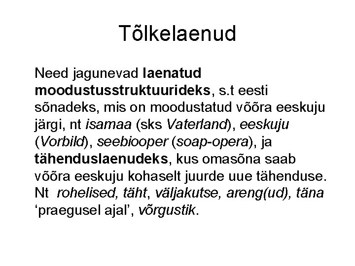 Tõlkelaenud Need jagunevad laenatud moodustusstruktuurideks, s. t eesti sõnadeks, mis on moodustatud võõra eeskuju