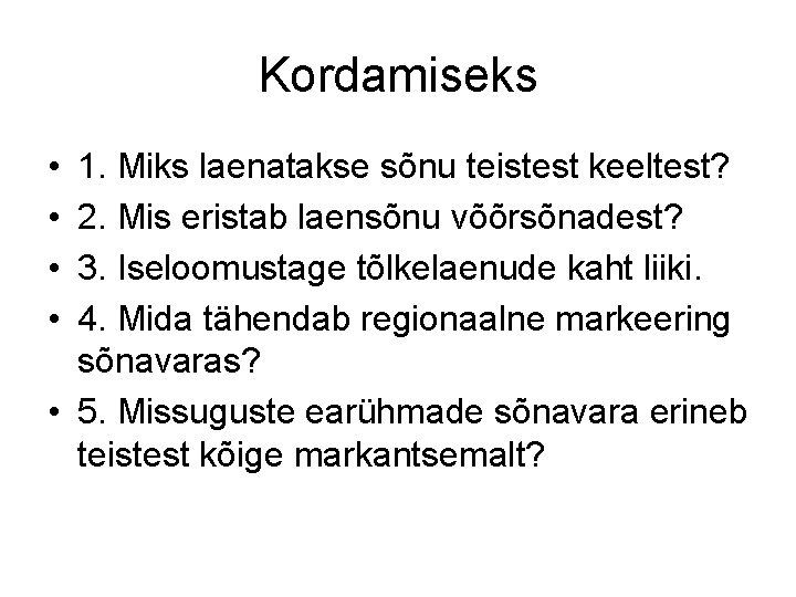 Kordamiseks • • 1. Miks laenatakse sõnu teistest keeltest? 2. Mis eristab laensõnu võõrsõnadest?