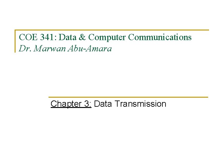 COE 341: Data & Computer Communications Dr. Marwan Abu-Amara Chapter 3: Data Transmission 