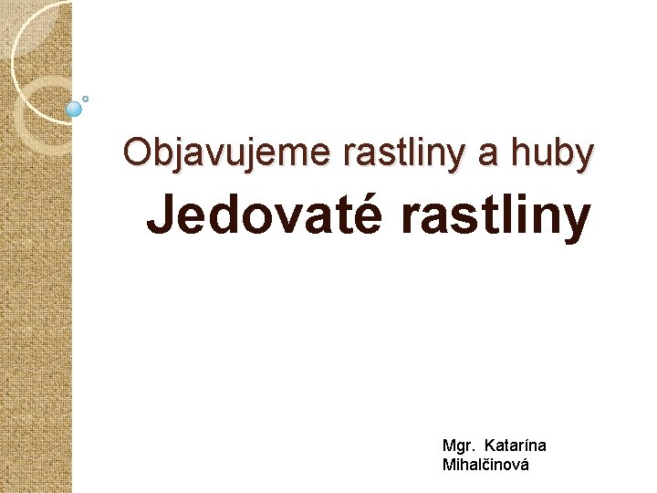 Objavujeme rastliny a huby Jedovaté rastliny Mgr. Katarína Mihalčinová 