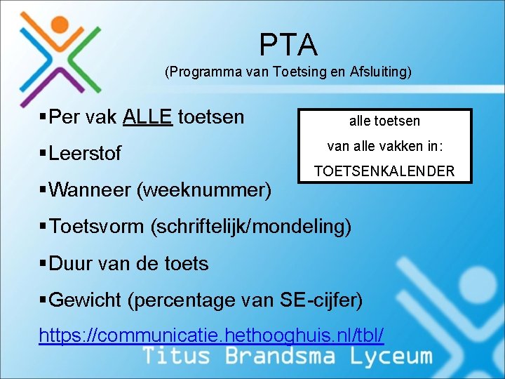 PTA (Programma van Toetsing en Afsluiting) §Per vak ALLE toetsen §Leerstof §Wanneer (weeknummer) alle