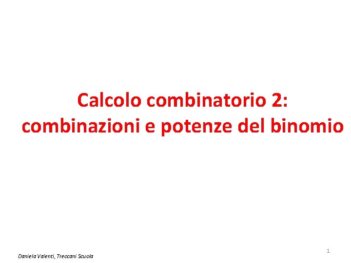 Calcolo combinatorio 2: combinazioni e potenze del binomio Daniela Valenti, Treccani Scuola 1 