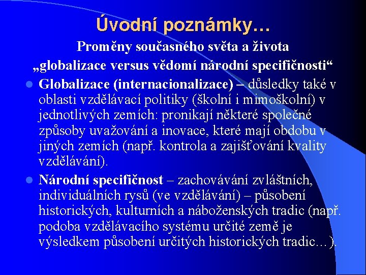 Úvodní poznámky… Proměny současného světa a života „globalizace versus vědomí národní specifičnosti“ l Globalizace