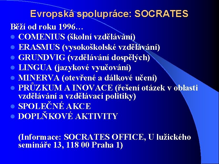 Evropská spolupráce: SOCRATES Běží od roku 1996… l COMENIUS (školní vzdělávání) l ERASMUS (vysokoškolské