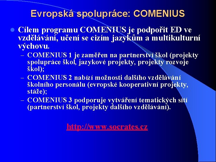 Evropská spolupráce: COMENIUS l Cílem programu COMENIUS je podpořit ED ve vzdělávání, učení se