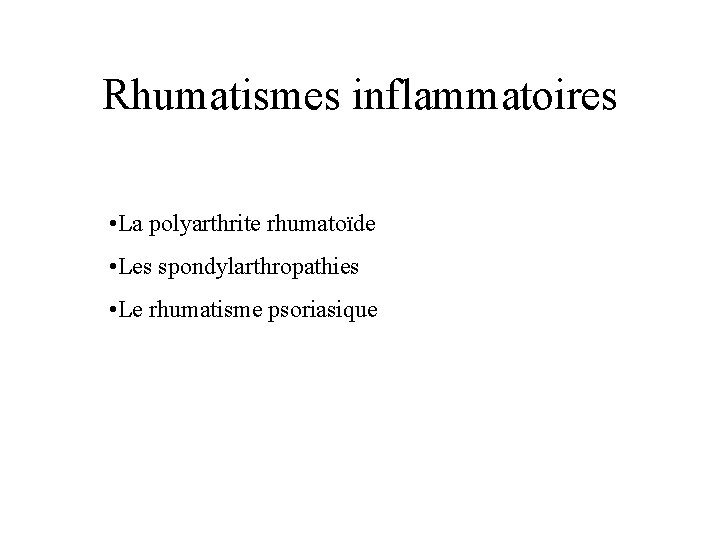 Rhumatismes inflammatoires • La polyarthrite rhumatoïde • Les spondylarthropathies • Le rhumatisme psoriasique 