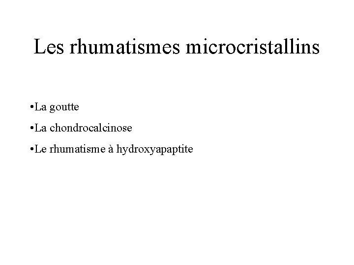 Les rhumatismes microcristallins • La goutte • La chondrocalcinose • Le rhumatisme à hydroxyapaptite