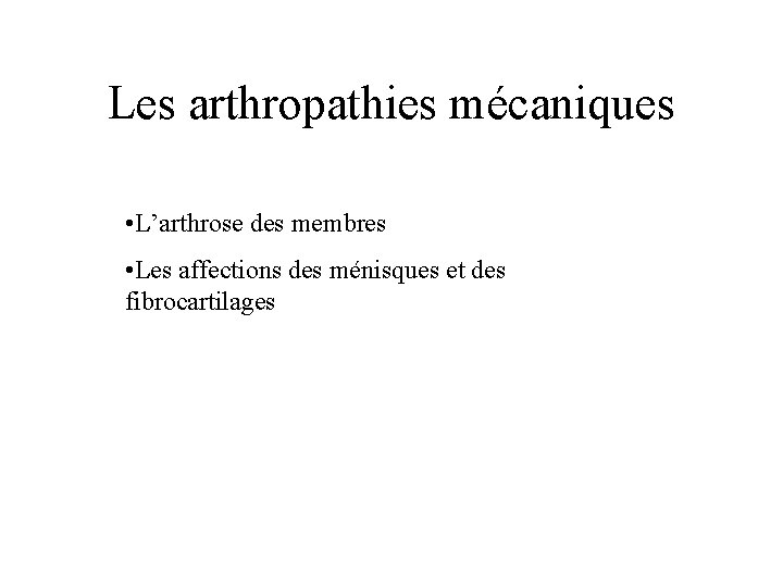 Les arthropathies mécaniques • L’arthrose des membres • Les affections des ménisques et des