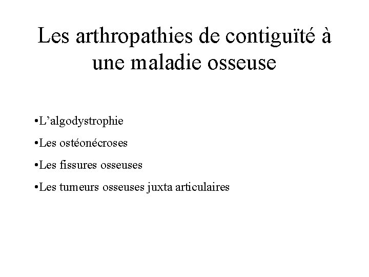 Les arthropathies de contiguïté à une maladie osseuse • L’algodystrophie • Les ostéonécroses •