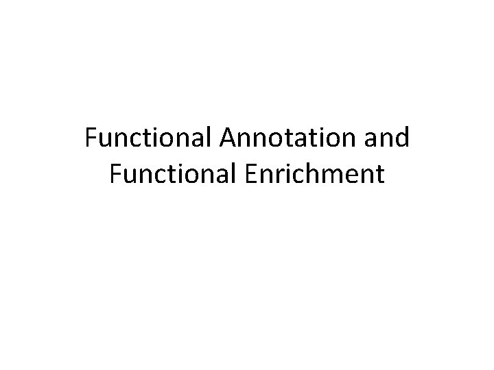 Functional Annotation and Functional Enrichment 