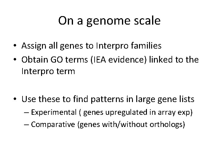 On a genome scale • Assign all genes to Interpro families • Obtain GO