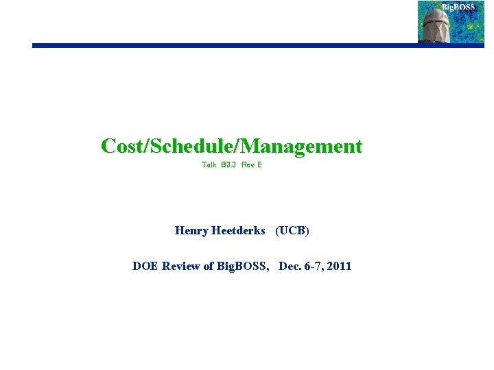 Cost/Schedule/Management Talk B 3. 3 Rev E Henry Heetderks (UCB) DOE Review of Big.