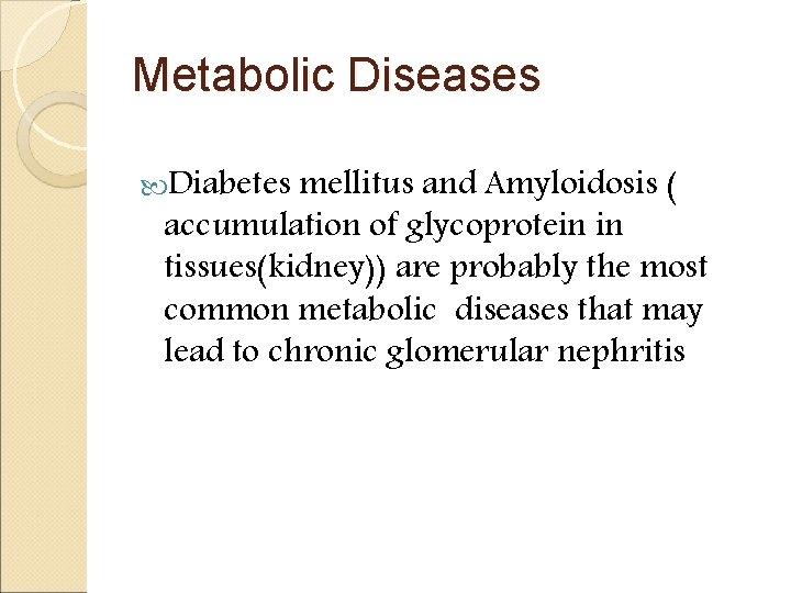 Metabolic Diseases Diabetes mellitus and Amyloidosis ( accumulation of glycoprotein in tissues(kidney)) are probably