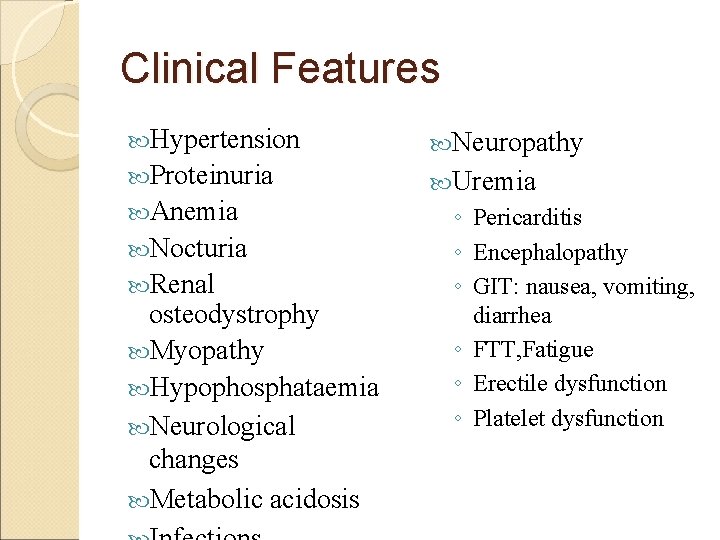 Clinical Features Hypertension Neuropathy Proteinuria Uremia Anemia Nocturia Renal osteodystrophy Myopathy Hypophosphataemia Neurological changes