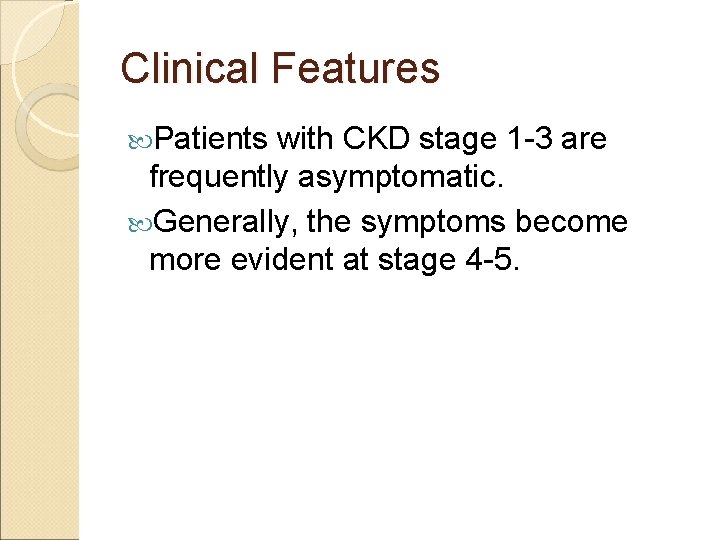 Clinical Features Patients with CKD stage 1 -3 are frequently asymptomatic. Generally, the symptoms