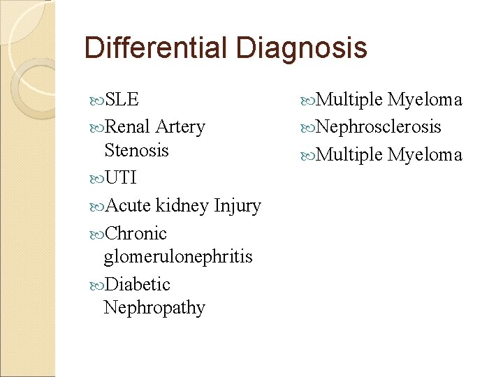 Differential Diagnosis SLE Renal Artery Stenosis UTI Acute kidney Injury Chronic glomerulonephritis Diabetic Nephropathy