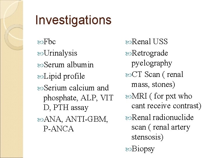 Investigations Fbc Urinalysis Serum albumin Lipid profile Serium calcium and phosphate, ALP, VIT D,